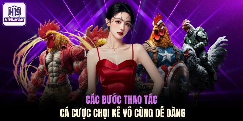 Các bước thao tác cá cược chọi kê vô cùng dễ dàng