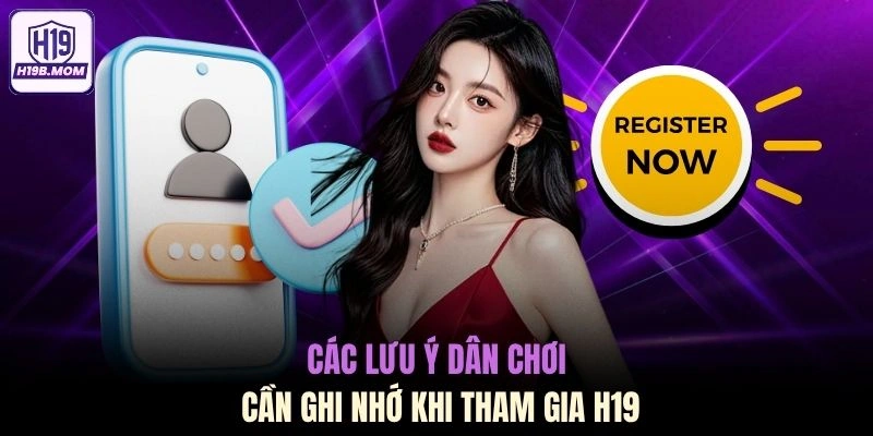 Các lưu ý dân chơi cần ghi nhớ khi tham gia H19