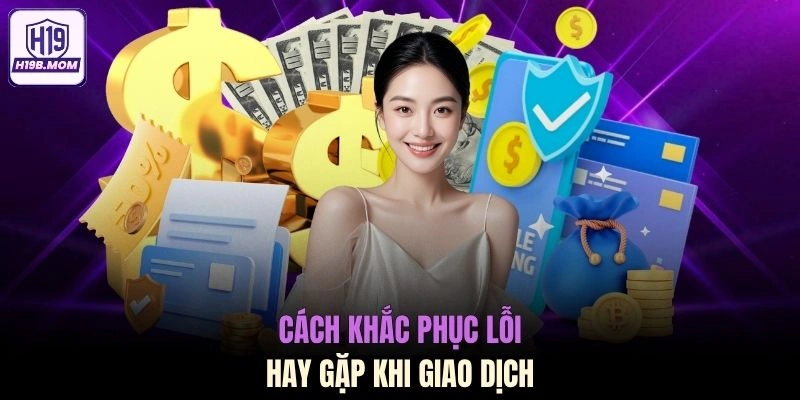 Cách khắc phục lỗi hay gặp khi giao dịch