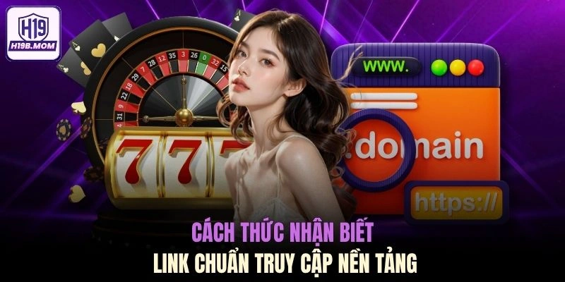 Cách thức nhận biết link chuẩn truy cập nền tảng