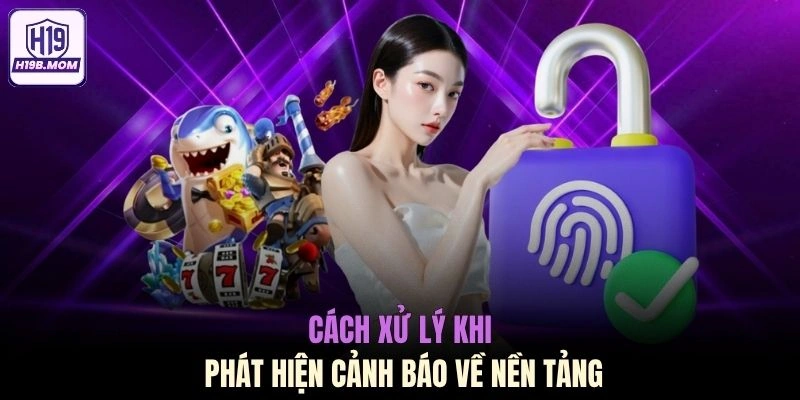 Cách xử lý khi phát hiện cảnh báo về nền tảng