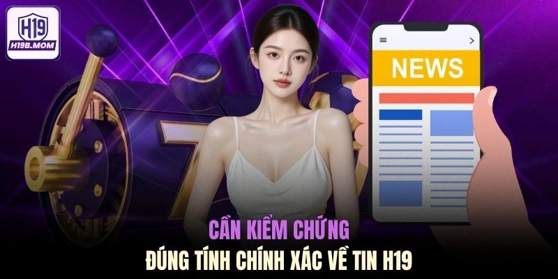 Cần kiểm chứng đúng tính chính xác về tin H19