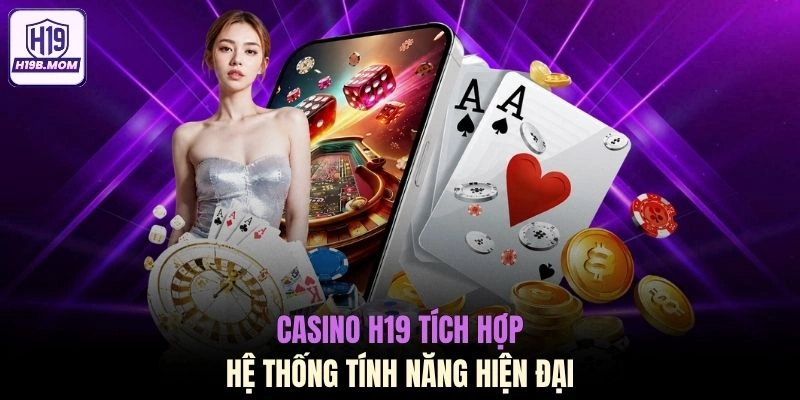 Casino H19 tích hợp hệ thống tính năng hiện đại