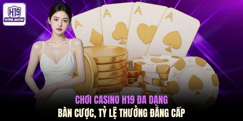 Chơi Casino H19 đa dạng bàn cược, tỷ lệ thưởng đẳng cấp