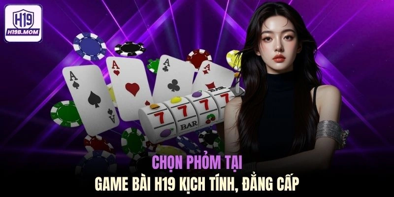 Chọn Phỏm tại game bài H19 kịch tính, đẳng cấp