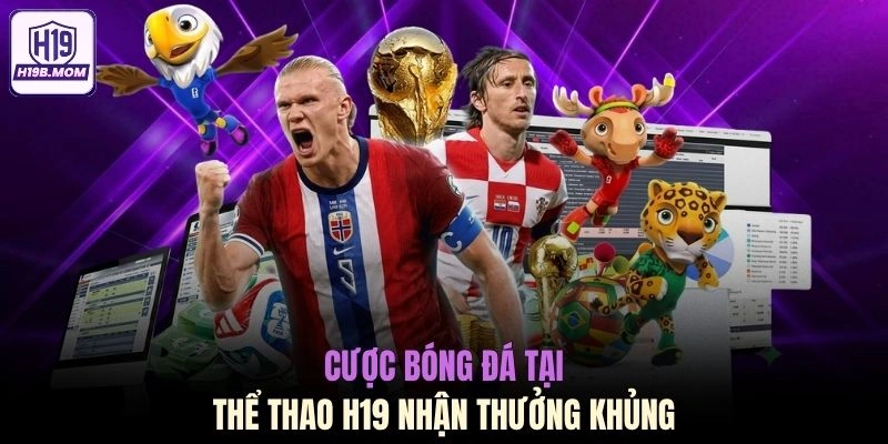 Cược bóng đá tại thể thao H19 nhận thưởng khủng