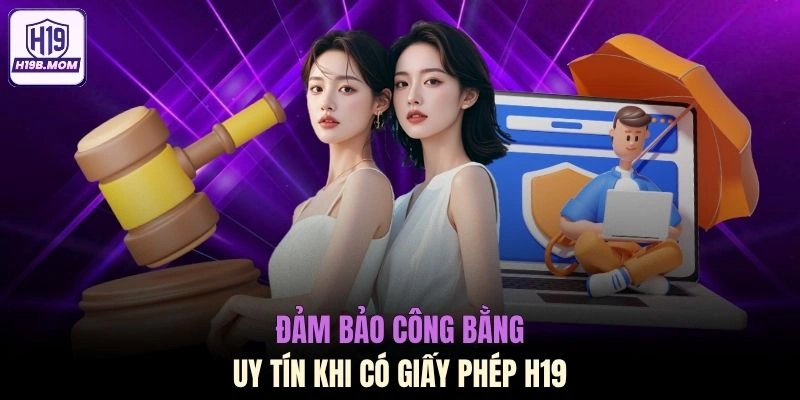 Đảm bảo công bằng uy tín khi có giấy phép H19