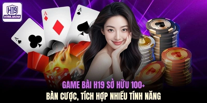 Game bài H19 sở hữu 100+ bàn cược, tích hợp nhiều tính năng