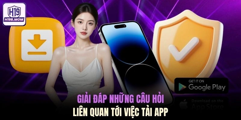 Giải đáp những câu hỏi liên quan tới việc tải app