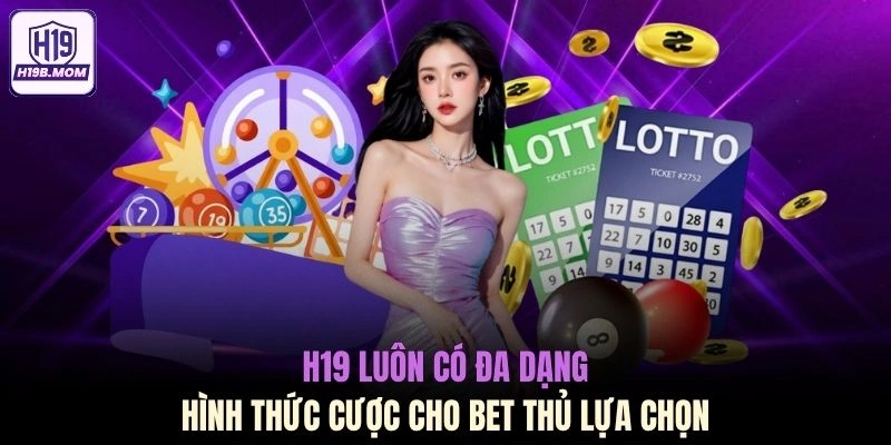 H19 luôn có đa dạng hình thức cược cho bet thủ lựa chọn