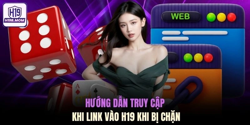 Hướng dẫn truy cập khi link vào H19 khi bị chặn