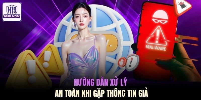 Hướng dẫn xử lý an toàn khi gặp thông tin giả