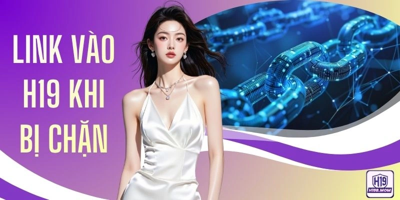 Link Vào H19 Khi Bị Chặn