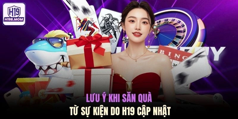 Lưu ý khi săn quà từ sự kiện do H19 cập nhật