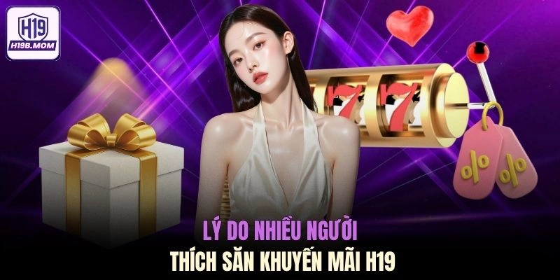 Lý do nhiều người thích săn khuyến mãi H19