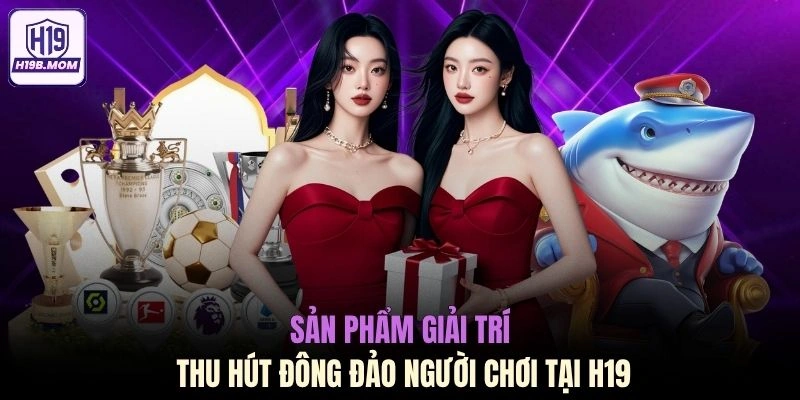 Sản phẩm giải trí thu hút đông đảo người chơi tại H19