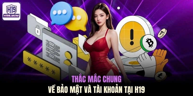 Thắc mắc chung về bảo mật và tài khoản tại H19
