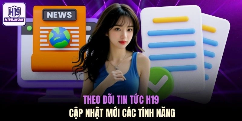 Theo dõi tin tức H19 cập nhật mới các tính năng