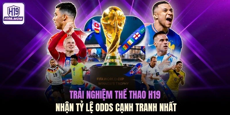 Trải nghiệm thể thao H19 nhận tỷ lệ odds cạnh tranh nhất