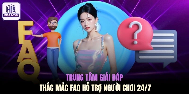 Trung tâm giải đáp thắc mắc FAQ hỗ trợ người chơi 24/7