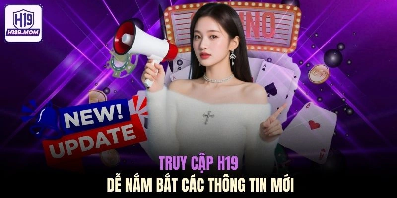 Truy cập H19 dễ nắm bắt các thông tin mới