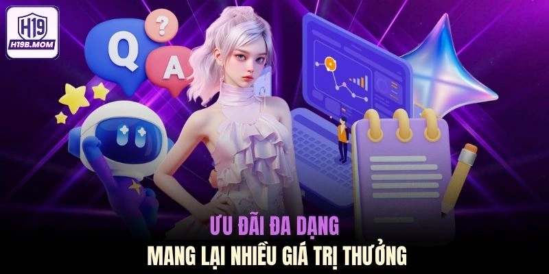 Ưu đãi đa dạng mang lại nhiều giá trị thưởng